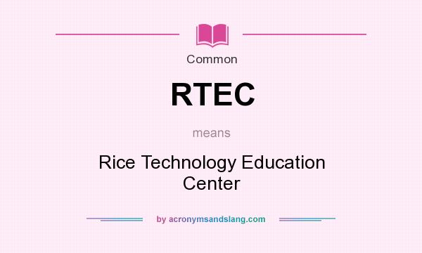What does RTEC mean? It stands for Rice Technology Education Center