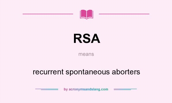 What does RSA mean? It stands for recurrent spontaneous aborters