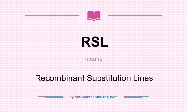 What does RSL mean? It stands for Recombinant Substitution Lines