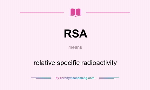What does RSA mean? It stands for relative specific radioactivity