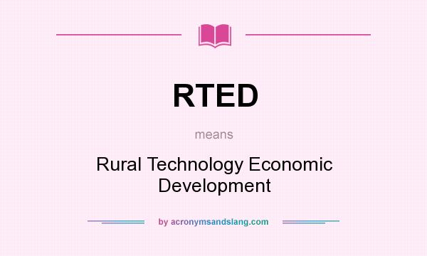 What does RTED mean? It stands for Rural Technology Economic Development