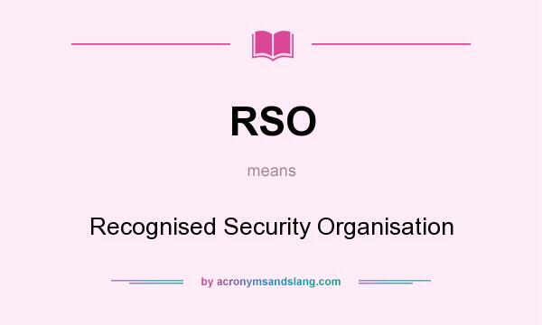 What does RSO mean? It stands for Recognised Security Organisation