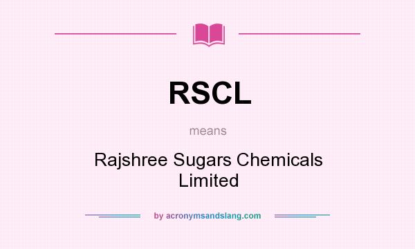 What does RSCL mean? It stands for Rajshree Sugars Chemicals Limited