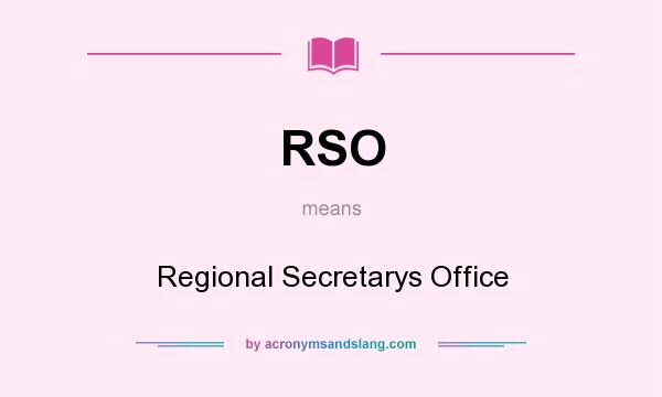 What does RSO mean? It stands for Regional Secretarys Office