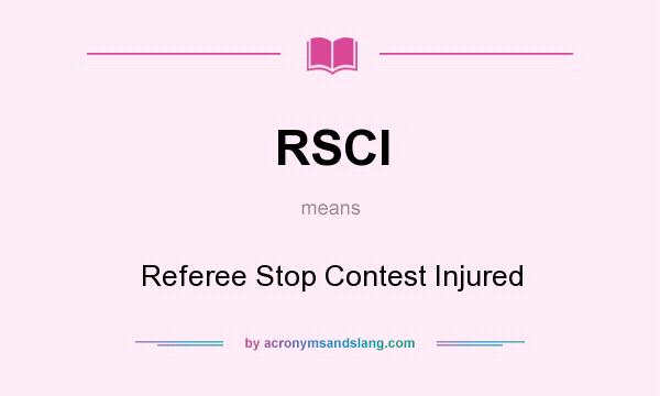 What does RSCI mean? It stands for Referee Stop Contest Injured