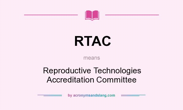 What does RTAC mean? It stands for Reproductive Technologies Accreditation Committee