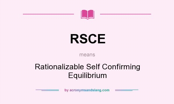 What does RSCE mean? It stands for Rationalizable Self Confirming Equilibrium