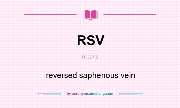 What does RSV mean? It stands for reversed saphenous vein