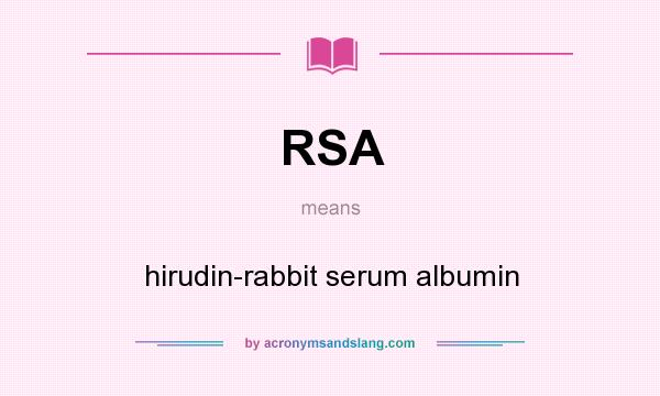 What does RSA mean? It stands for hirudin-rabbit serum albumin