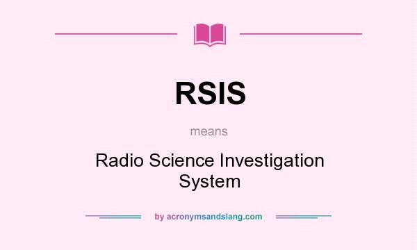 What does RSIS mean? It stands for Radio Science Investigation System