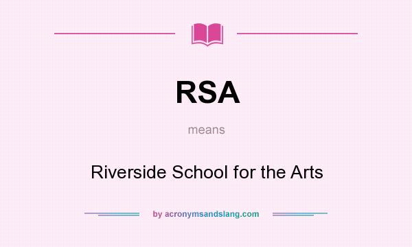 What does RSA mean? It stands for Riverside School for the Arts