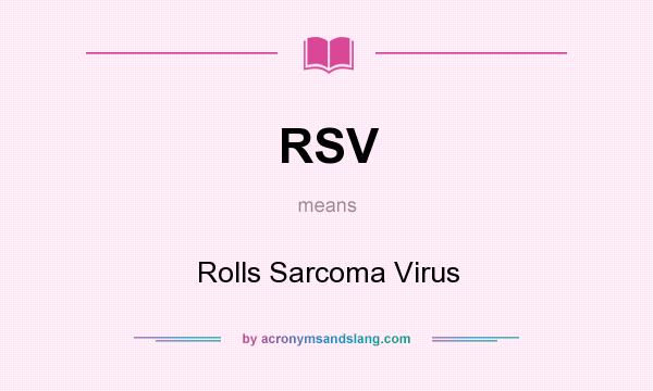 What does RSV mean? It stands for Rolls Sarcoma Virus