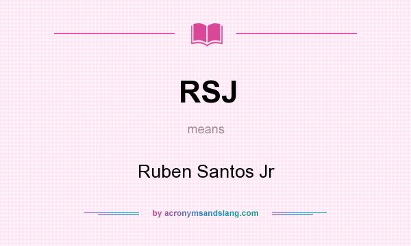 What does RSJ mean? It stands for Ruben Santos Jr