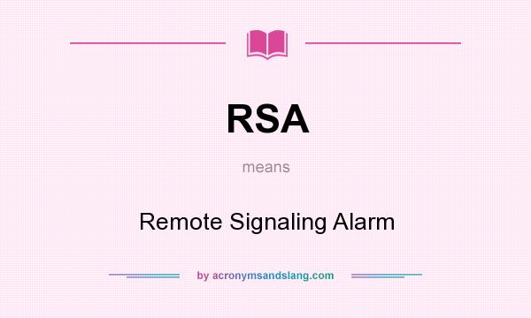 What does RSA mean? It stands for Remote Signaling Alarm