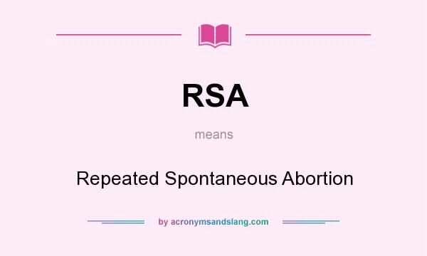 What does RSA mean? It stands for Repeated Spontaneous Abortion