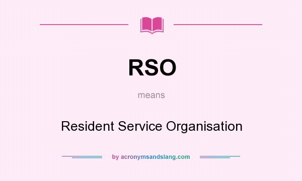 What does RSO mean? It stands for Resident Service Organisation