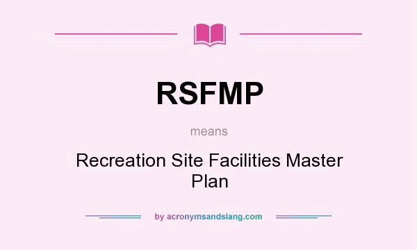 What does RSFMP mean? It stands for Recreation Site Facilities Master Plan