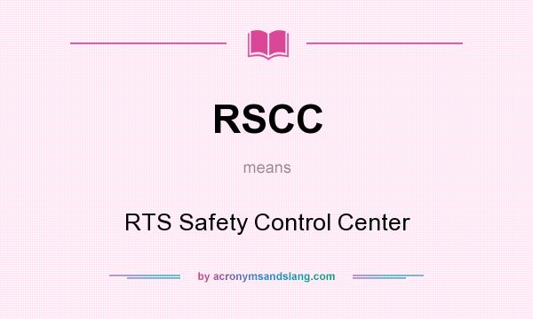 What does RSCC mean? It stands for RTS Safety Control Center