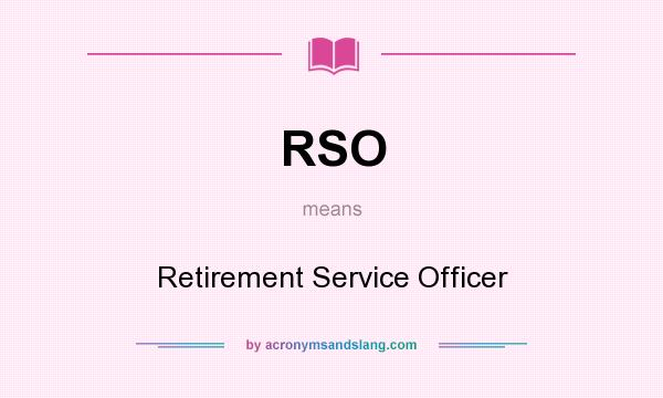 What does RSO mean? It stands for Retirement Service Officer
