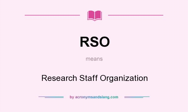 What does RSO mean? It stands for Research Staff Organization