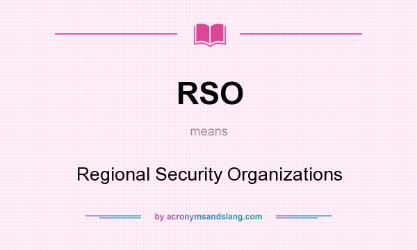 What does RSO mean? It stands for Regional Security Organizations