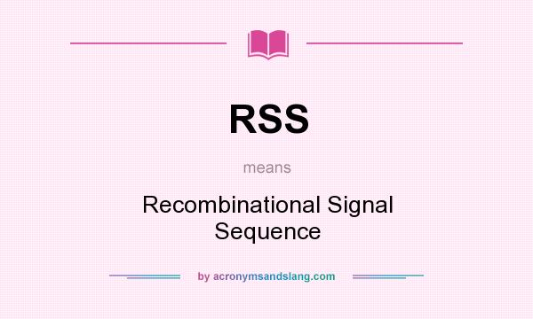 What does RSS mean? It stands for Recombinational Signal Sequence