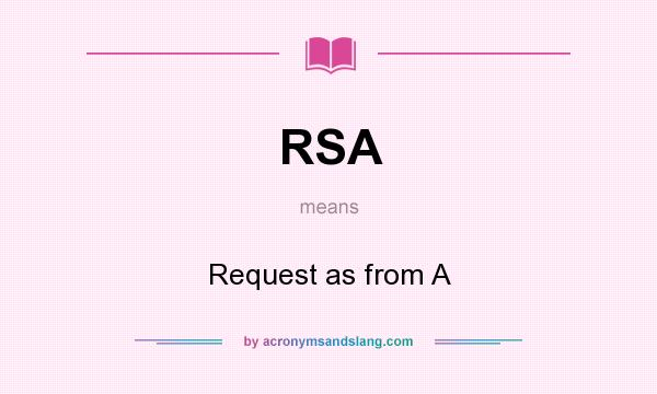 What does RSA mean? It stands for Request as from A