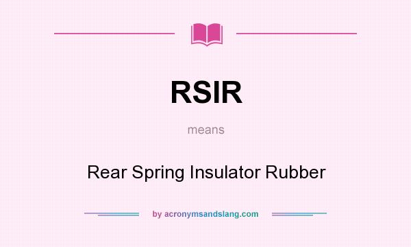 What does RSIR mean? It stands for Rear Spring Insulator Rubber