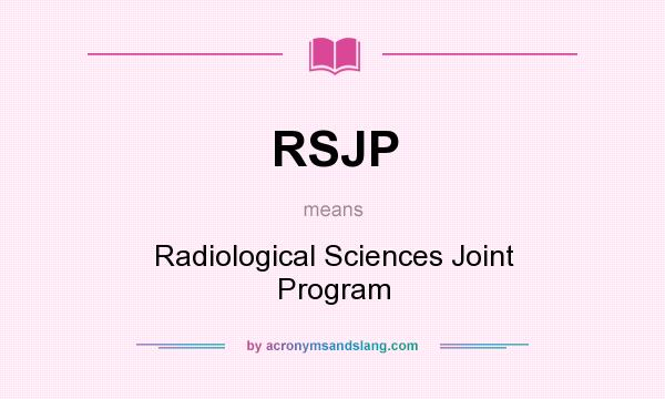 What does RSJP mean? It stands for Radiological Sciences Joint Program