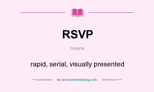 What does RSVP mean? It stands for rapid, serial, visually presented