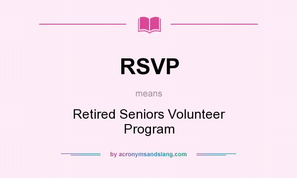 What does RSVP mean? It stands for Retired Seniors Volunteer Program