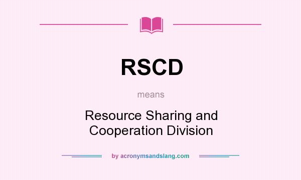 What does RSCD mean? It stands for Resource Sharing and Cooperation Division