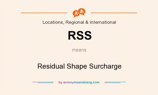 What does RSS mean? It stands for Residual Shape Surcharge