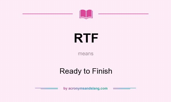 What does RTF mean? It stands for Ready to Finish