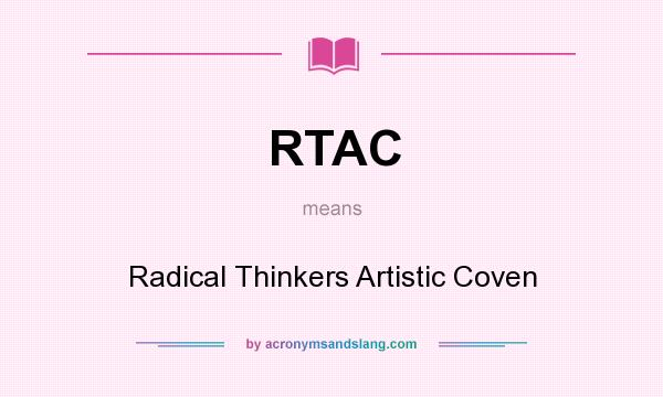 What does RTAC mean? It stands for Radical Thinkers Artistic Coven