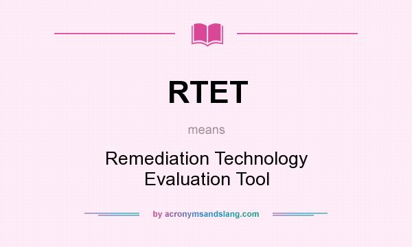 What does RTET mean? It stands for Remediation Technology Evaluation Tool