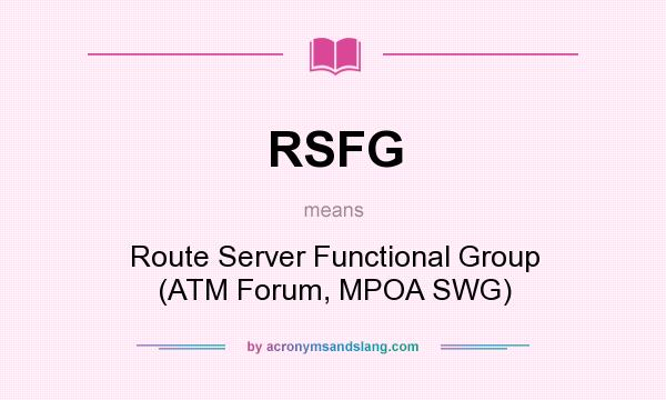 What does RSFG mean? It stands for Route Server Functional Group (ATM Forum, MPOA SWG)