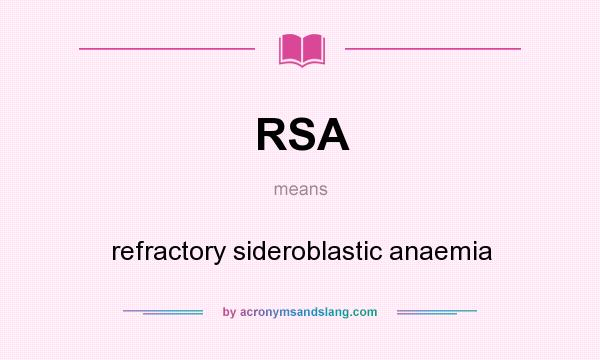 What does RSA mean? It stands for refractory sideroblastic anaemia
