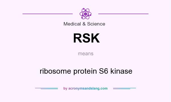 What does RSK mean? It stands for ribosome protein S6 kinase