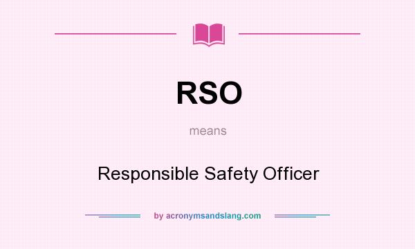 What does RSO mean? It stands for Responsible Safety Officer