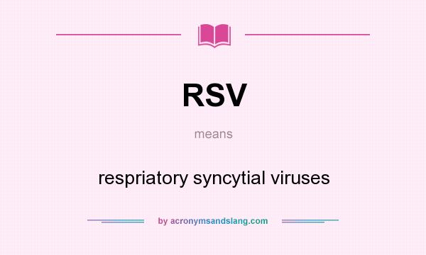What does RSV mean? It stands for respriatory syncytial viruses