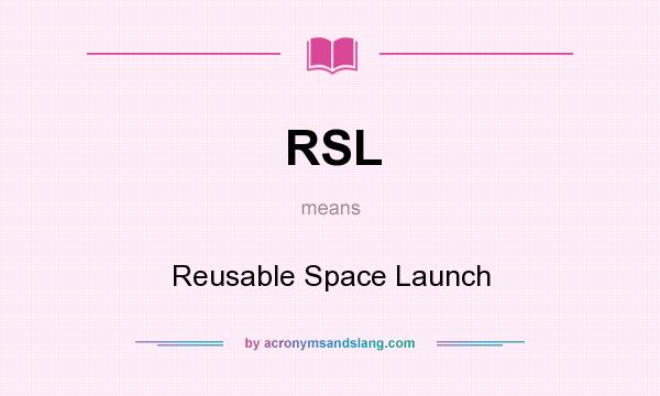 What does RSL mean? It stands for Reusable Space Launch