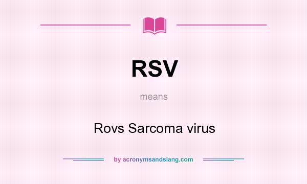 What does RSV mean? It stands for Rovs Sarcoma virus