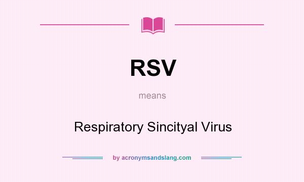 What does RSV mean? It stands for Respiratory Sincityal Virus