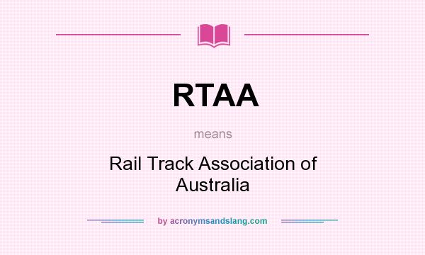 What does RTAA mean? It stands for Rail Track Association of Australia