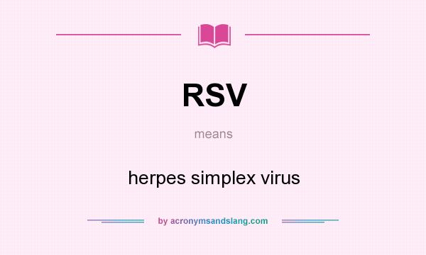 What does RSV mean? It stands for herpes simplex virus