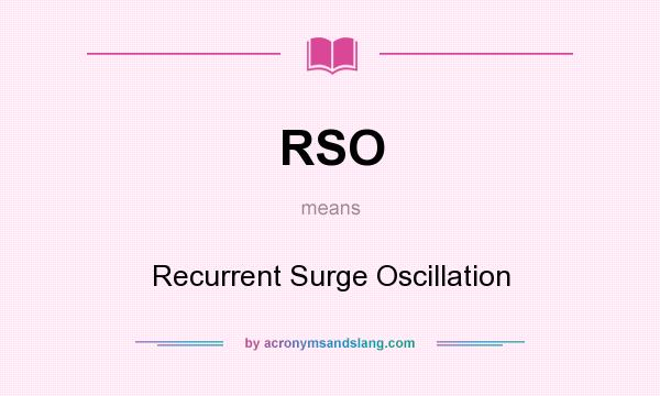 What does RSO mean? It stands for Recurrent Surge Oscillation