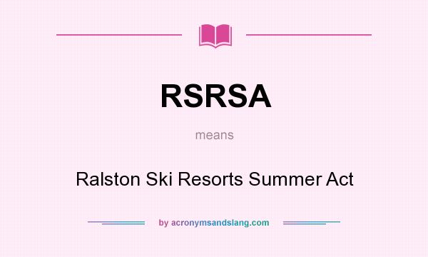 What does RSRSA mean? It stands for Ralston Ski Resorts Summer Act