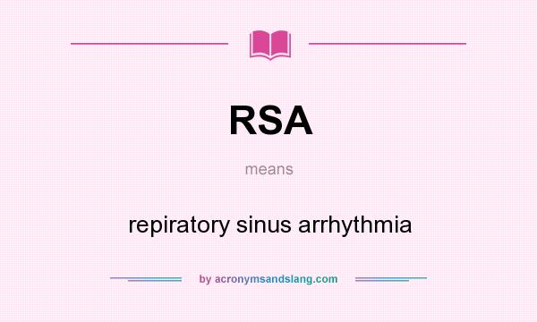 What does RSA mean? It stands for repiratory sinus arrhythmia