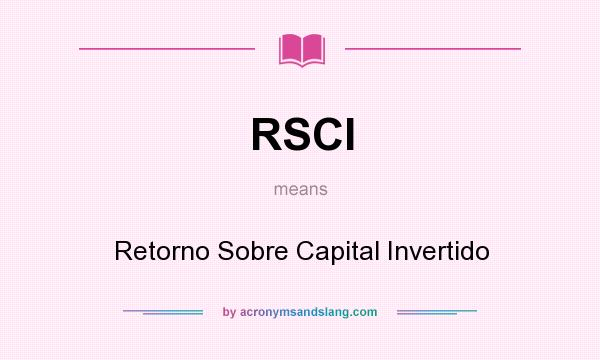 What does RSCI mean? It stands for Retorno Sobre Capital Invertido